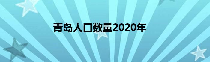 青岛人口数量2020年
